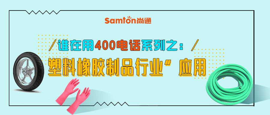 誰在用400電話系列之“塑料橡膠制品行業(yè)”應用